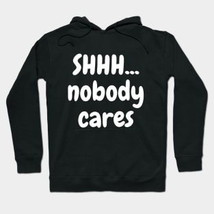 Shhh... nobody cares Hoodie